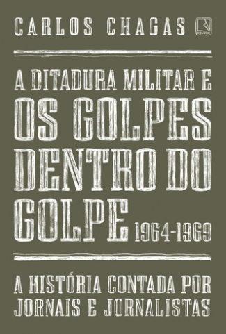 A Ditadura Militar e os Golpes Dentro do Golpe: 1964-1969